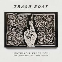 Trash Boat - Nothing I Write You Can Change What You\'ve Been Through (2016)
