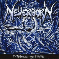 Neverborn - Madness My Friend (2005)