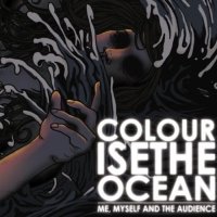 Me, Myself And The Audience - Colourise The Ocean (2011)