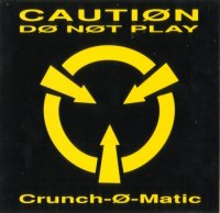 Crunch-O-Matic - Caution Do Not Play (1991)