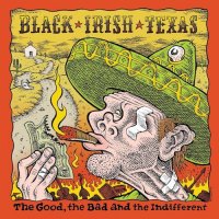 Black Irish Texas - The Good, The Bad And The Indifferent (2017)