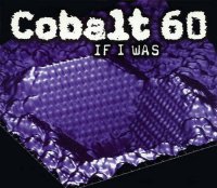 Cobalt 60 - If I Was (1998)