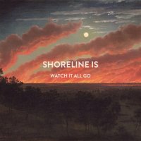 Shoreline Is - Watch It All Go (2015)