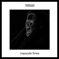 Through - Crepuscular Throne (2015)