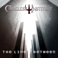 Careless Institute - The Line Between (2013)