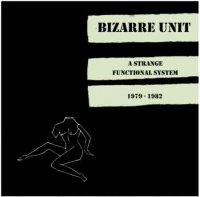 Bizarre Unit - A Strange Functional System 1979-1982 (2012)