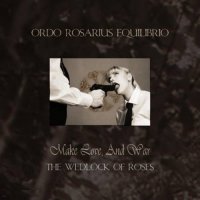 Ordo Rosarius Equilibrio - Make Love, And War (The Wedlock Of Roses) (2000)