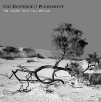 Our Existence Is Punishment - The Horrid Truth Still Untold (2011)