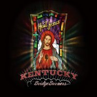 Kentucky Bridgeburners - Hail Jesus (2012)