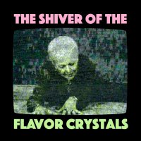 Flavor Crystals - The Shiver Of The Flavor Crystals (2015)