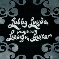 Lobby Loyde - Plays With George Guitar [2007 Re-issued] (1971)