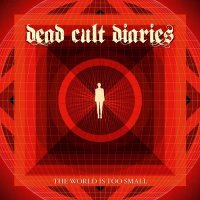 Dead Cult Diaries - The World Is Too Small (2013)