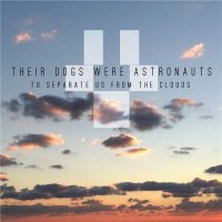 Their Dogs Were Astronauts - To Separate Us From The Clouds (2015)