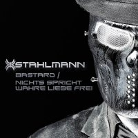 Stahlmann - Bastard / Nichts Spricht Wahre Liebe Frei (2017)