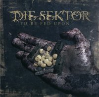 Die Sektor - To Be Fed Upon (2007)