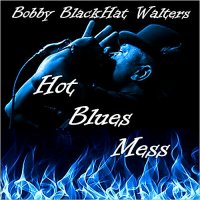 Bobby \'BlackHat\' Walters - Hot Blues Mess (2014)