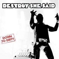 Destroy She Said - Down To Dirty (2012)