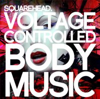 Squarehead - Voltage Controlled Body Music (2010)