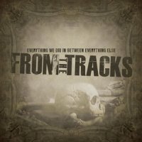 From The Tracks - Everything We Did In Between Everything Else (2011)