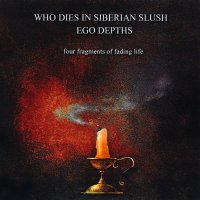 Who Dies In Siberian Slush / Ego Depths - Four Fragments Of Fading Life (Split) (2011)