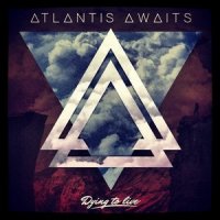 Atlantis Awaits - Dying To Live (2013)