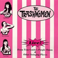 The Trashwomen - Live! At Tom Guido\\\'s Purple Onion And Other Swinging Places (1994)