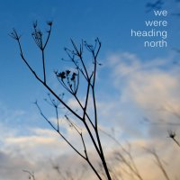 We Were Heading North - We Were Heading North (2016)