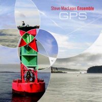 Steve MacLean Ensemble - GPS (2010)