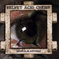 Velvet Acid Christ - Neuralblastoma (1998)