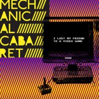 Mechanical Cabaret - I Lost My Friend To A Video Game (2015)
