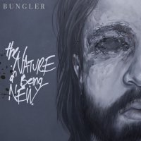 Bungler - The Nature of Being New (2017)