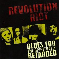 Revolution Riot - Blues For The Spiritually Retarded (2005)