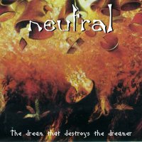 Neutral - The Dream That Destroys The Dreamer (1996)
