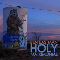 Ben Eastman - Holy Matrimonial (2016)