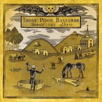 Those Poor Bastards - Behold The Abyss (2012)