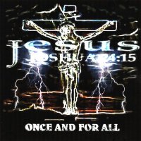 Jesus Joshua 24:15 - Once And For All (2003)