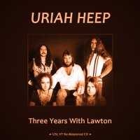 Uriah Heep - Three Years With Lawton ( Bootleg,Remastered ) (2011)