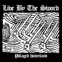 Live By The Sword - Pillaged Hinterland (2016)