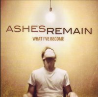 Ashes Remain - What I\'ve Become (2011)  Lossless