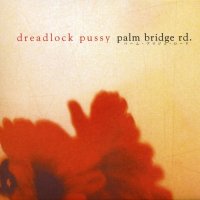 Dreadlock Pussy - Palm Bridge Rd. (2005)
