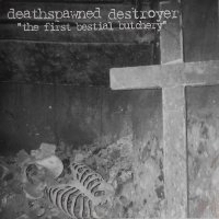 Deathspawned Destroyer - The First Bestial Butchery (2003)