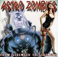 Astro Zombies - From Strength To Strength (2011)