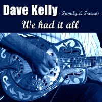 Dave Kelly - Family & Friends ~ We Had It All (2013)