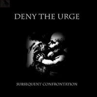 Deny the Urge - Subsequent Confrontation (2004)