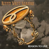 Sixty Watt Shaman - Reason To Live (2002)