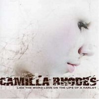 Camilla Rhodes - Like The Word Love On The Lips Of A Harlot (2005)