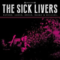 The Sick Livers - Motors, Women, Drugs, Booze & Killing (2013)