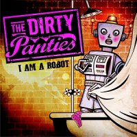 The Dirty Panties - I Am A Robot (2014)