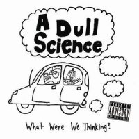 A Dull Science - What Were We Thinking (2007)