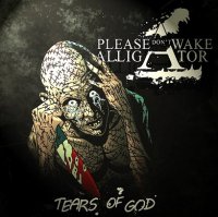 Please Don\'t Wake Alligator - Tears Of God (2013)